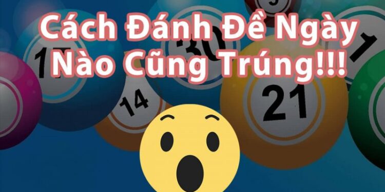 Cách để đánh đề ngày nào cũng trúng-tin-3