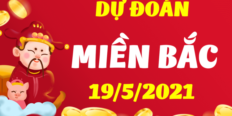 Dự đoán kết quả xổ số miền Bắc hôm nay, ngày 19/05/2021